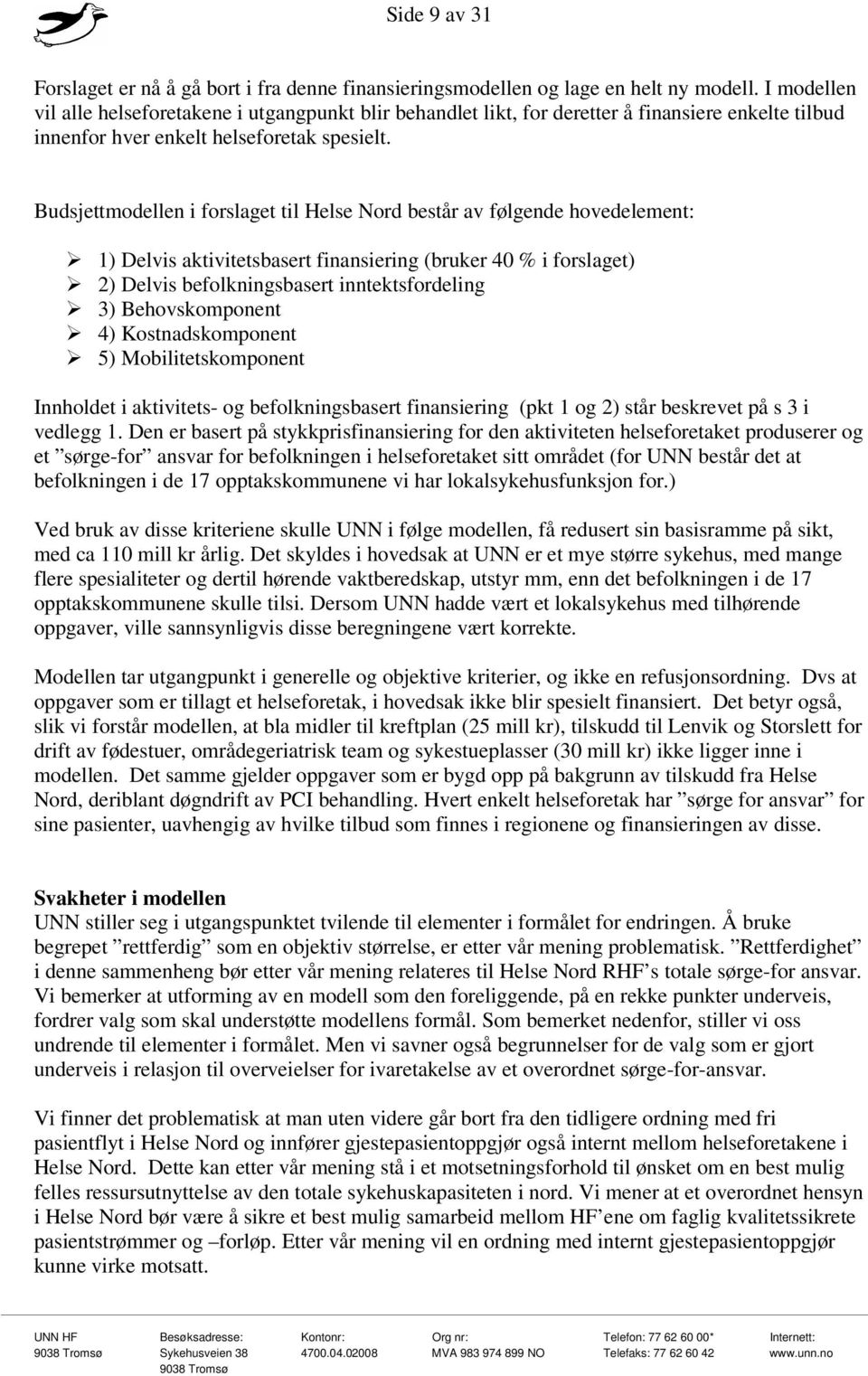 Budsjettmodellen i forslaget til Helse Nord består av følgende hovedelement: 1) Delvis aktivitetsbasert finansiering (bruker 40 % i forslaget) 2) Delvis befolkningsbasert inntektsfordeling 3)