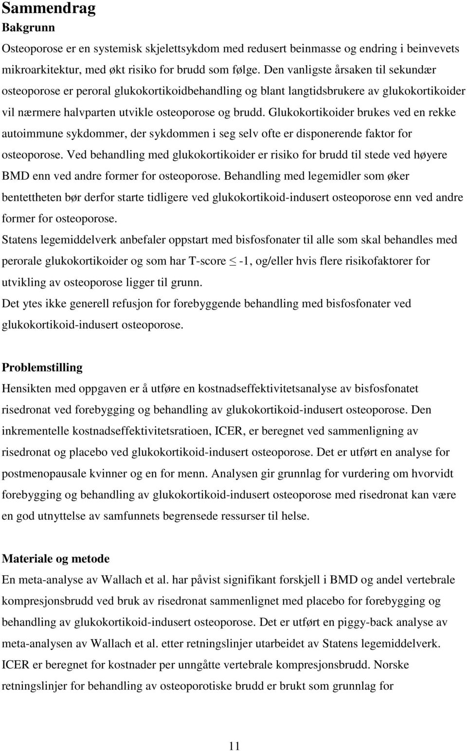 Glukokortikoider brukes ved en rekke autoimmune sykdommer, der sykdommen i seg selv ofte er disponerende faktor for osteoporose.