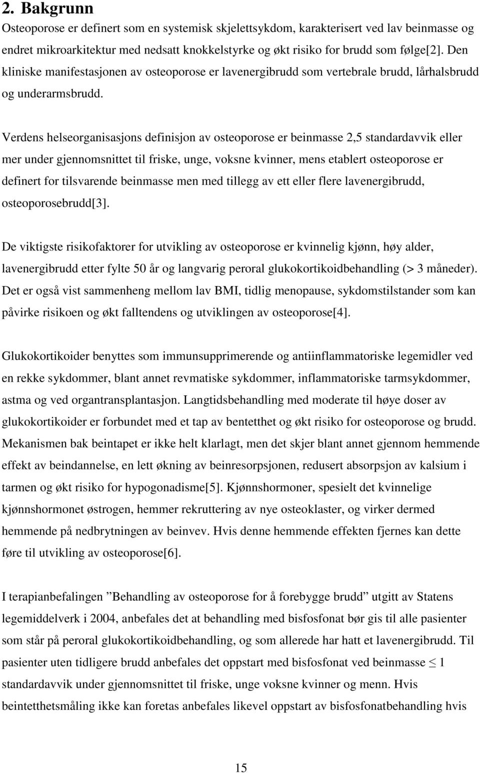 Verdens helseorganisasjons definisjon av osteoporose er beinmasse 2,5 standardavvik eller mer under gjennomsnittet til friske, unge, voksne kvinner, mens etablert osteoporose er definert for