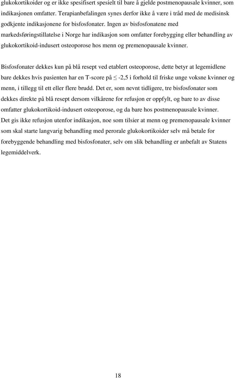 Ingen av bisfosfonatene med markedsføringstillatelse i Norge har indikasjon som omfatter forebygging eller behandling av glukokortikoid-indusert osteoporose hos menn og premenopausale kvinner.