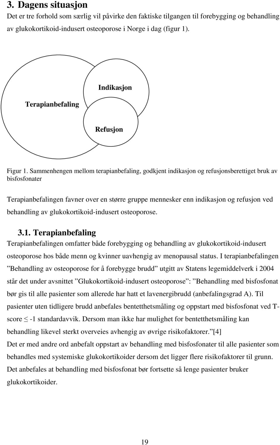 Sammenhengen mellom terapianbefaling, godkjent indikasjon og refusjonsberettiget bruk av bisfosfonater Terapianbefalingen favner over en større gruppe mennesker enn indikasjon og refusjon ved
