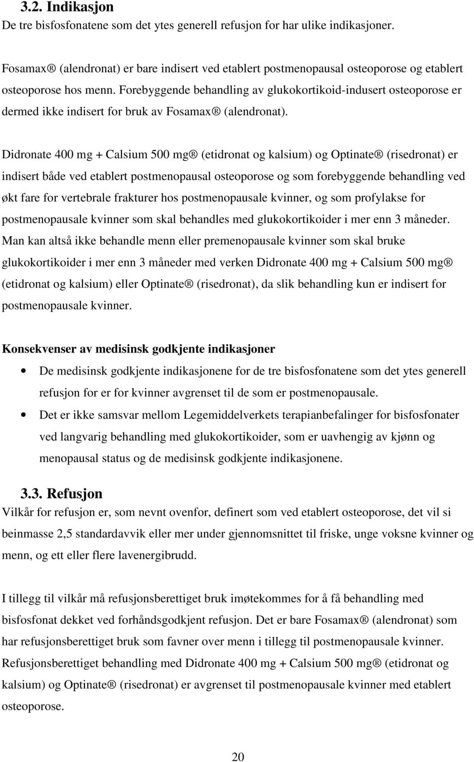 Forebyggende behandling av glukokortikoid-indusert osteoporose er dermed ikke indisert for bruk av Fosamax (alendronat).