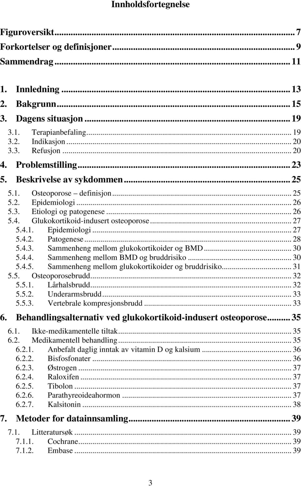 .. 27 5.4.1. Epidemiologi... 27 5.4.2. Patogenese... 28 5.4.3. Sammenheng mellom glukokortikoider og BMD... 30 5.4.4. Sammenheng mellom BMD og bruddrisiko... 30 5.4.5. Sammenheng mellom glukokortikoider og bruddrisiko.