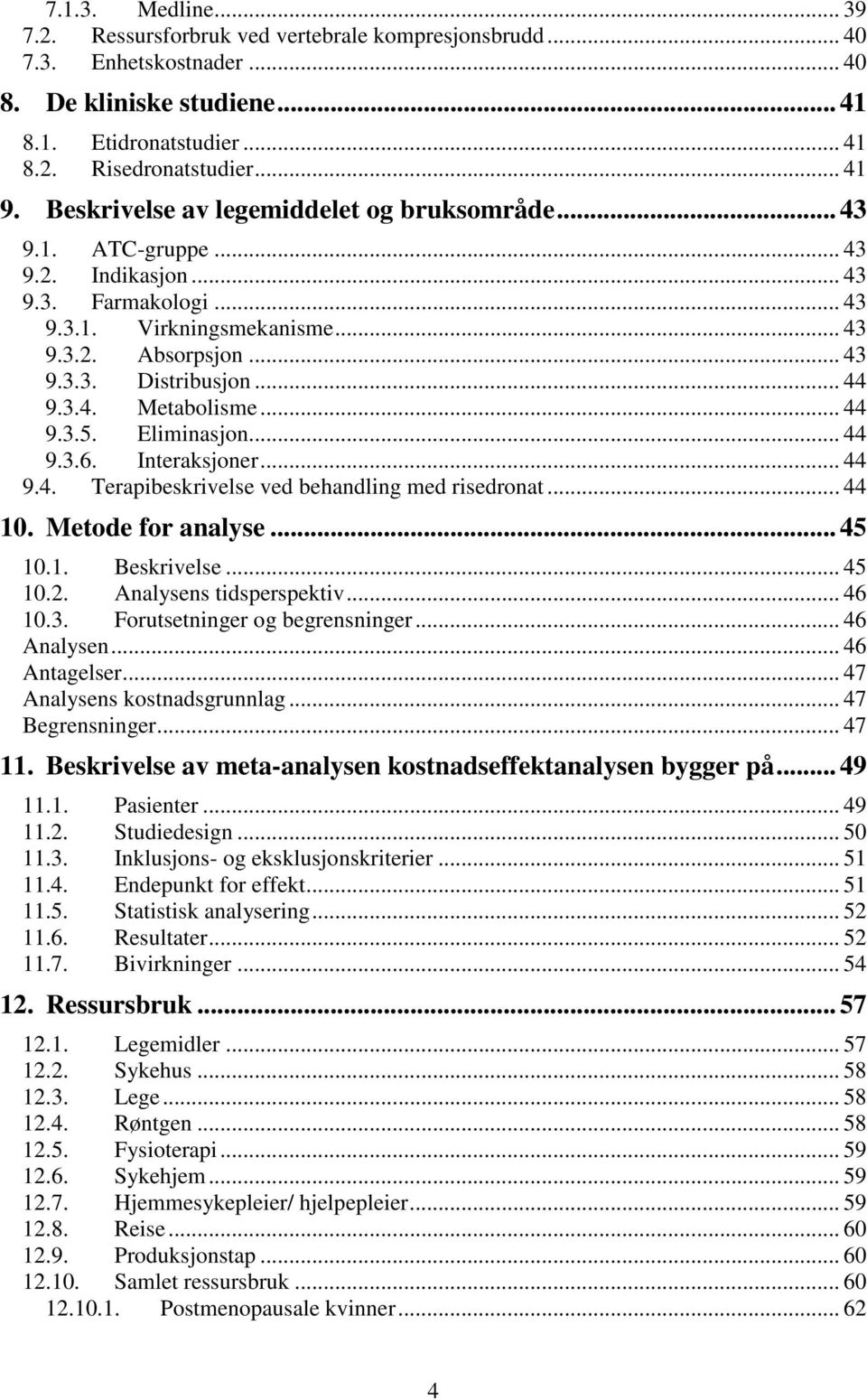 3.4. Metabolisme... 44 9.3.5. Eliminasjon... 44 9.3.6. Interaksjoner... 44 9.4. Terapibeskrivelse ved behandling med risedronat... 44 10. Metode for analyse... 45 10.1. Beskrivelse... 45 10.2.
