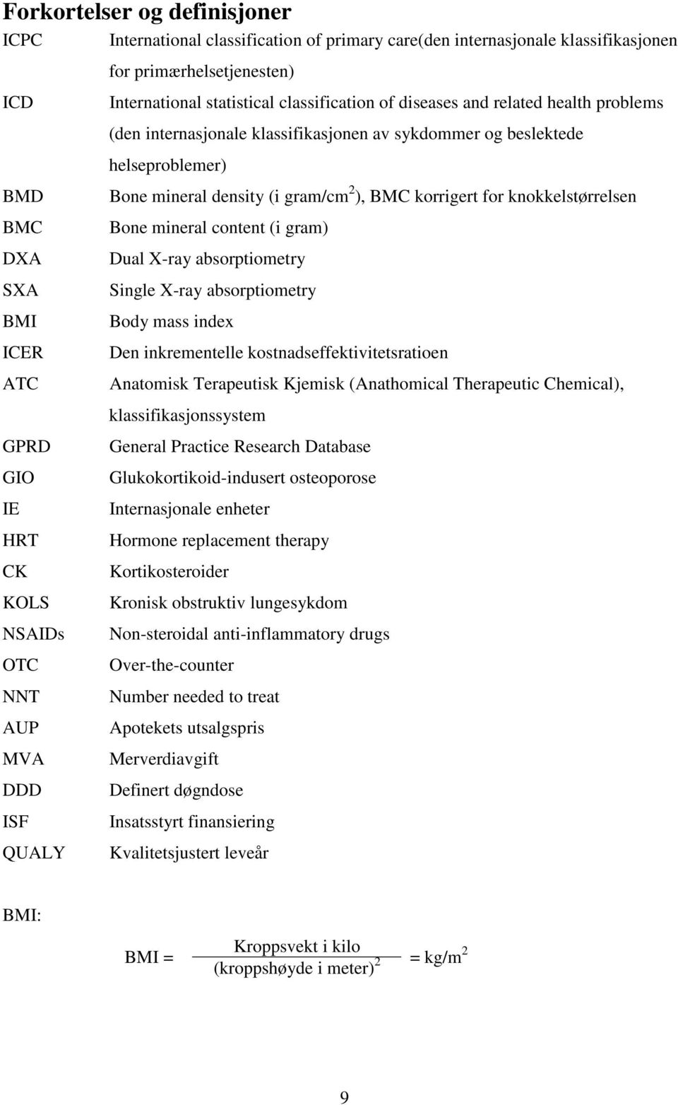 Bone mineral density (i gram/cm 2 ), BMC korrigert for knokkelstørrelsen Bone mineral content (i gram) Dual X-ray absorptiometry Single X-ray absorptiometry Body mass index Den inkrementelle