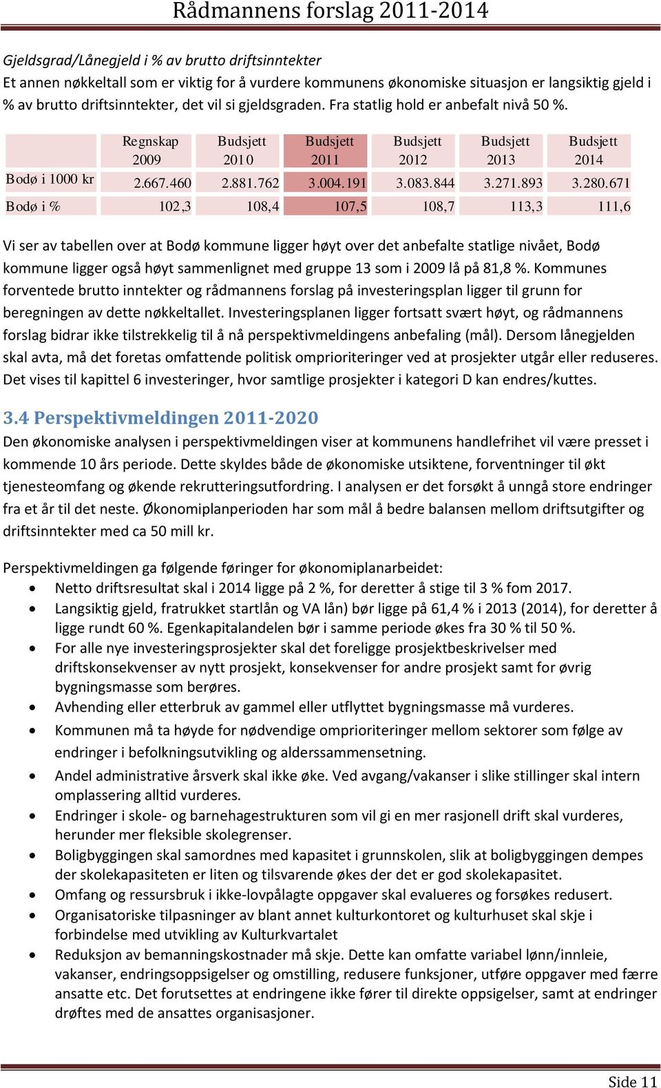 671 Bodø i % 102,3 108,4 107,5 108,7 113,3 111,6 Vi ser av tabellen over at Bodø kommune ligger høyt over det anbefalte statlige nivået, Bodø kommune ligger også høyt sammenlignet med gruppe 13 som i