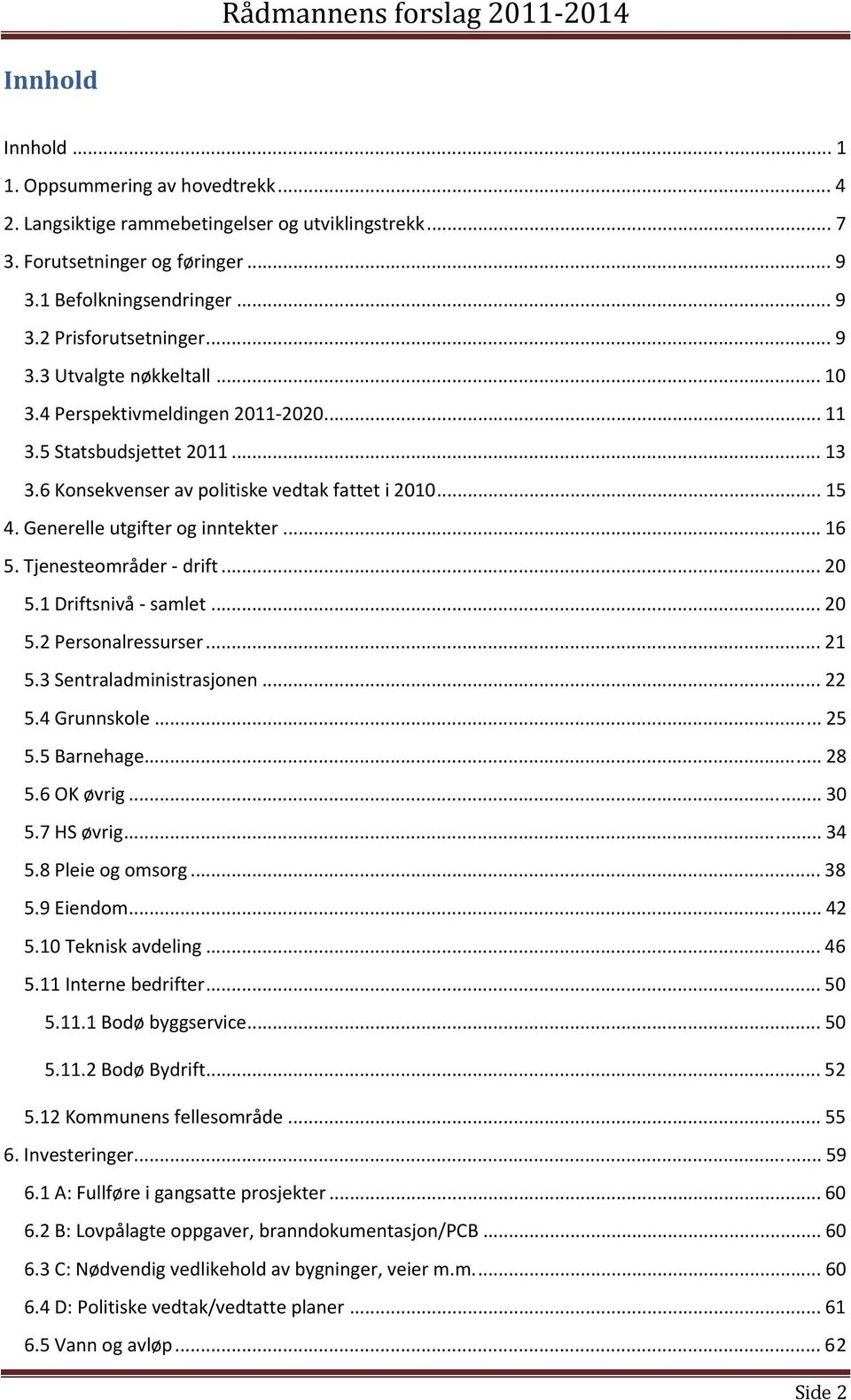 .. 16 5. Tjenesteområder drift... 20 5.1 Driftsnivå samlet... 20 5.2 Personalressurser... 21 5.3 Sentraladministrasjonen... 22 5.4 Grunnskole... 25 5.5 Barnehage... 28 5.6 OK øvrig... 30 5.7 HS øvrig.