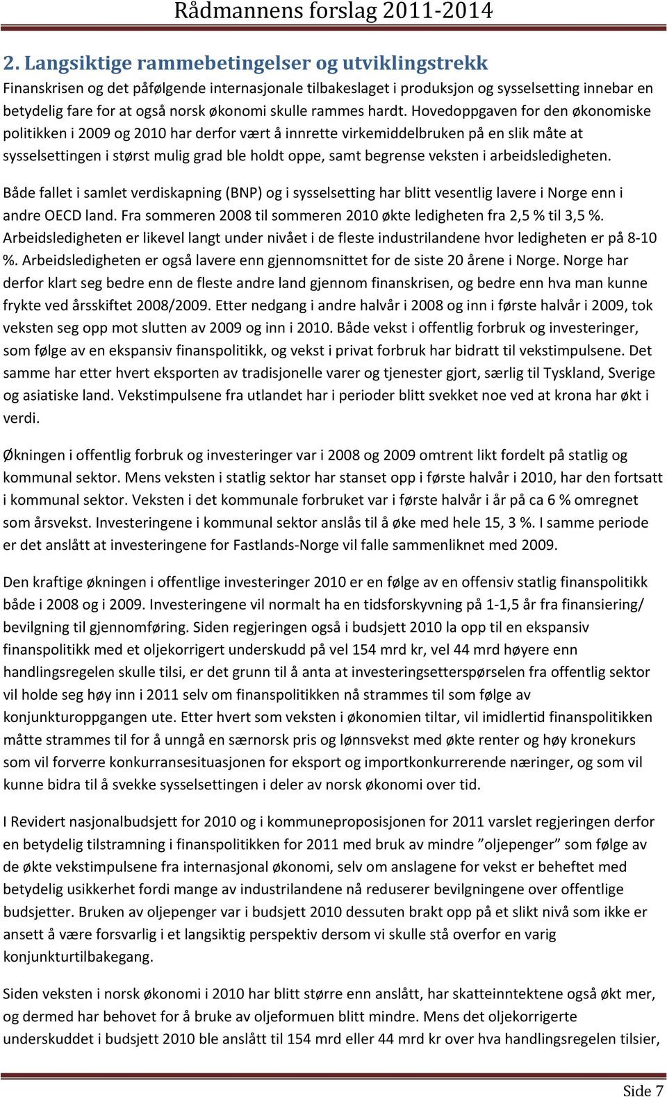 Hovedoppgaven for den økonomiske politikken i 2009 og 2010 har derfor vært å innrette virkemiddelbruken på en slik måte at sysselsettingen i størst mulig grad ble holdt oppe, samt begrense veksten i