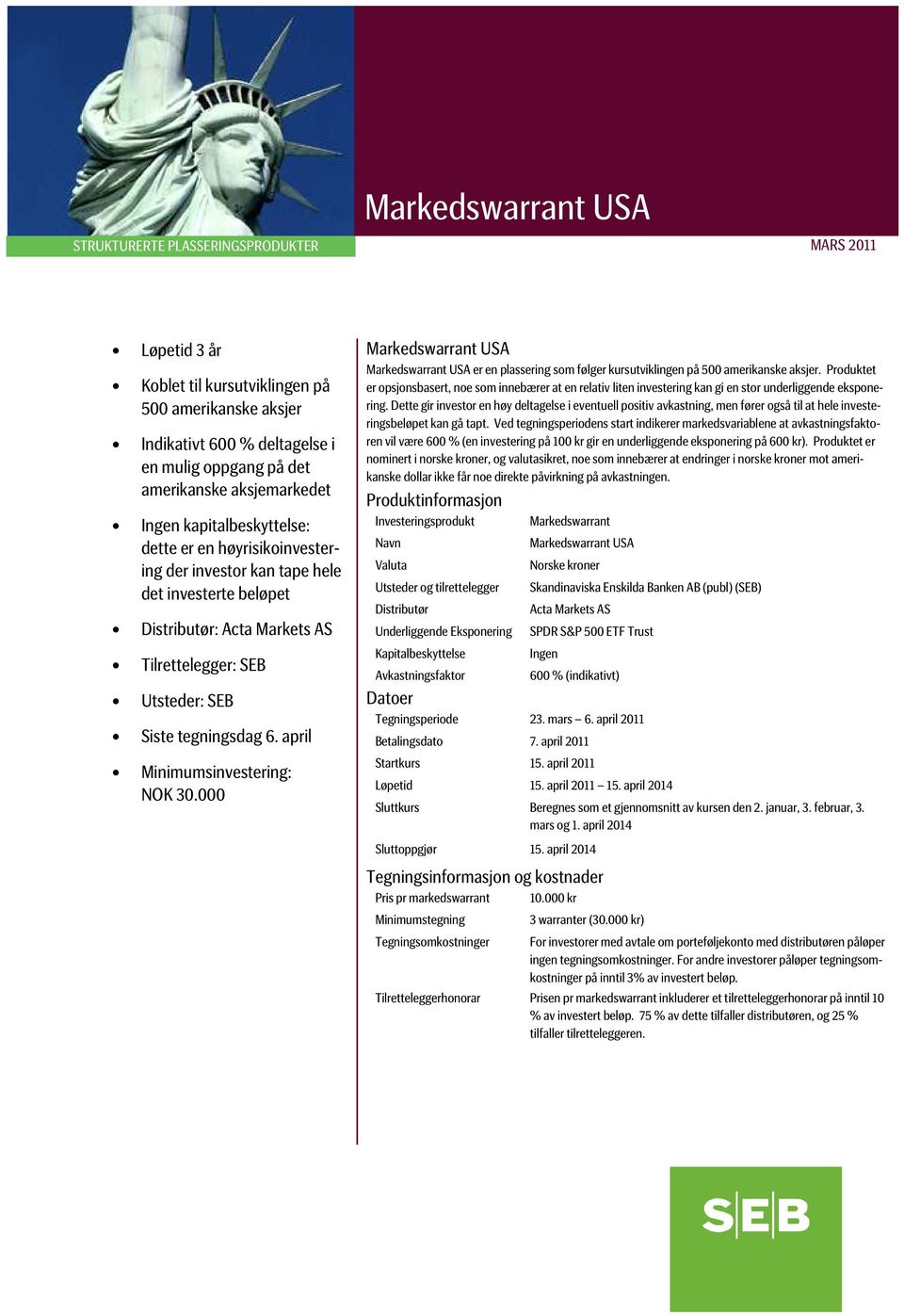 000 Markedswarrant USA Markedswarrant USA er en plassering som følger kursutviklingen på 500 amerikanske aksjer.