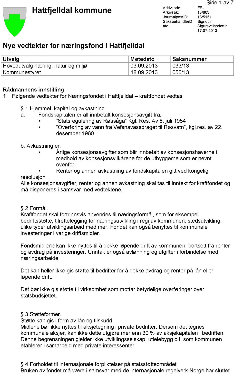 2013 033/13 Kommunestyret 18.09.2013 050/13 Rådmannens innstilling 1 Følgende vedtekter for Næringsfondet i Hattfjelldal kraftfondet vedtas: 1 Hjemmel, kapital og av