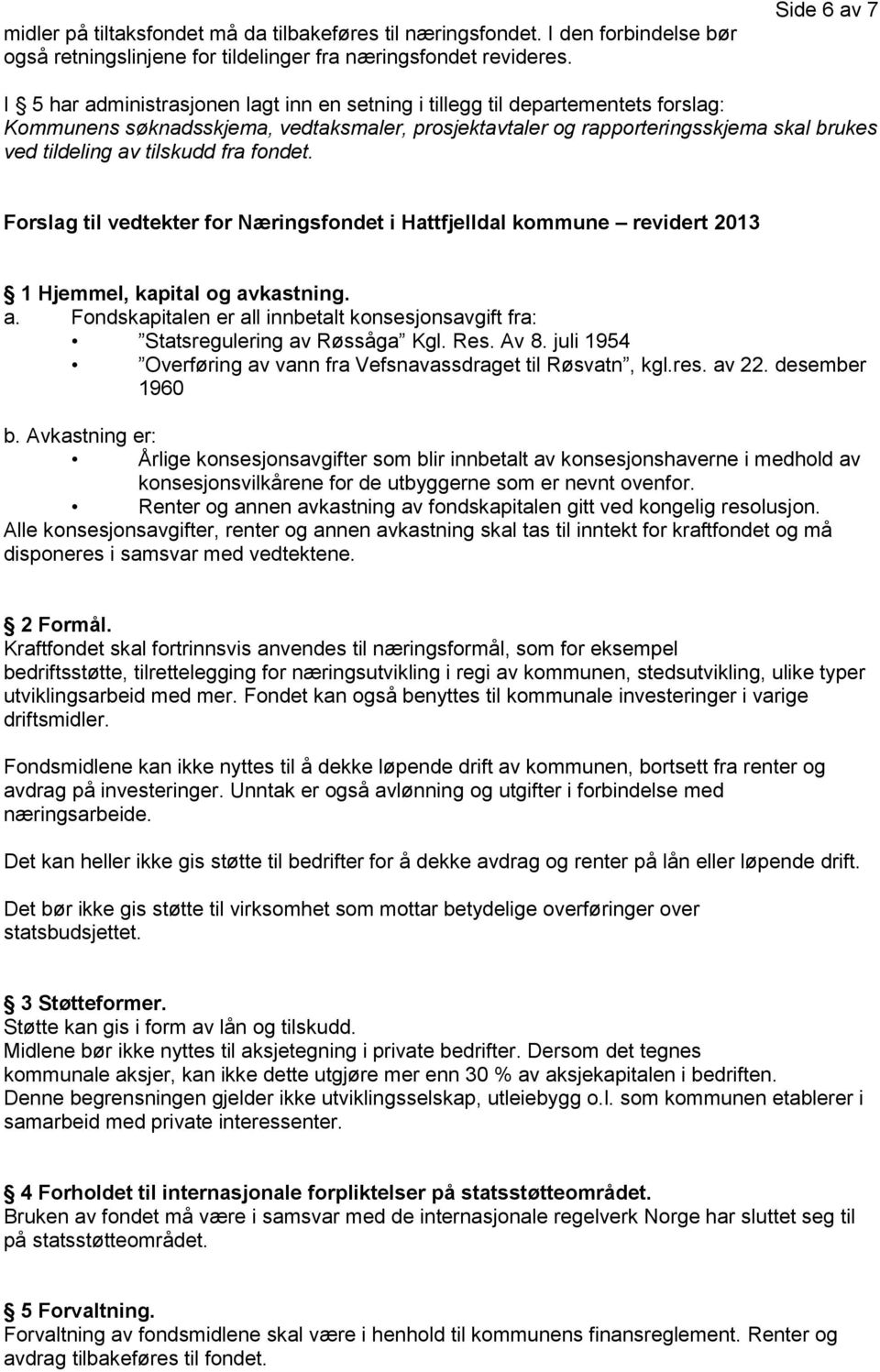 av tilskudd fra fondet. Forslag til vedtekter for Næringsfondet i Hattfjelldal kommune revidert 2013 1 Hjemmel, kapital og av