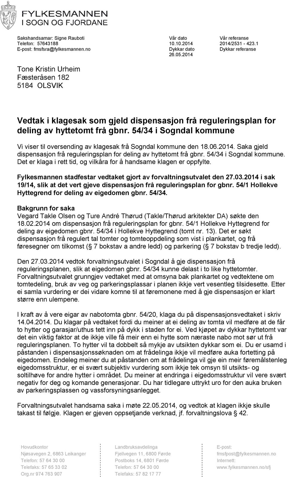 54/34 i Sogndal kommune Vi viser til oversending av klagesak frå Sogndal kommune den 18.06.2014. Saka gjeld dispensasjon frå reguleringsplan for deling av hyttetomt frå gbnr. 54/34 i Sogndal kommune.