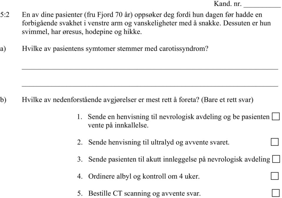 b) Hvilke av nedenforstående avgjørelser er mest rett å foreta? (Bare et rett svar) 1.