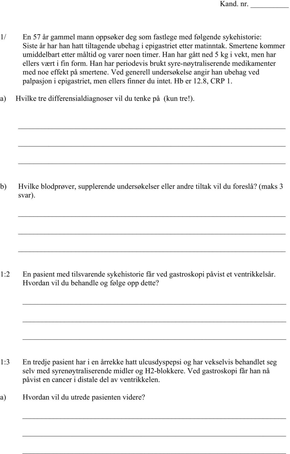 Han har periodevis brukt syre-nøytraliserende medikamenter med noe effekt på smertene. Ved generell undersøkelse angir han ubehag ved palpasjon i epigastriet, men ellers finner du intet. Hb er 12.