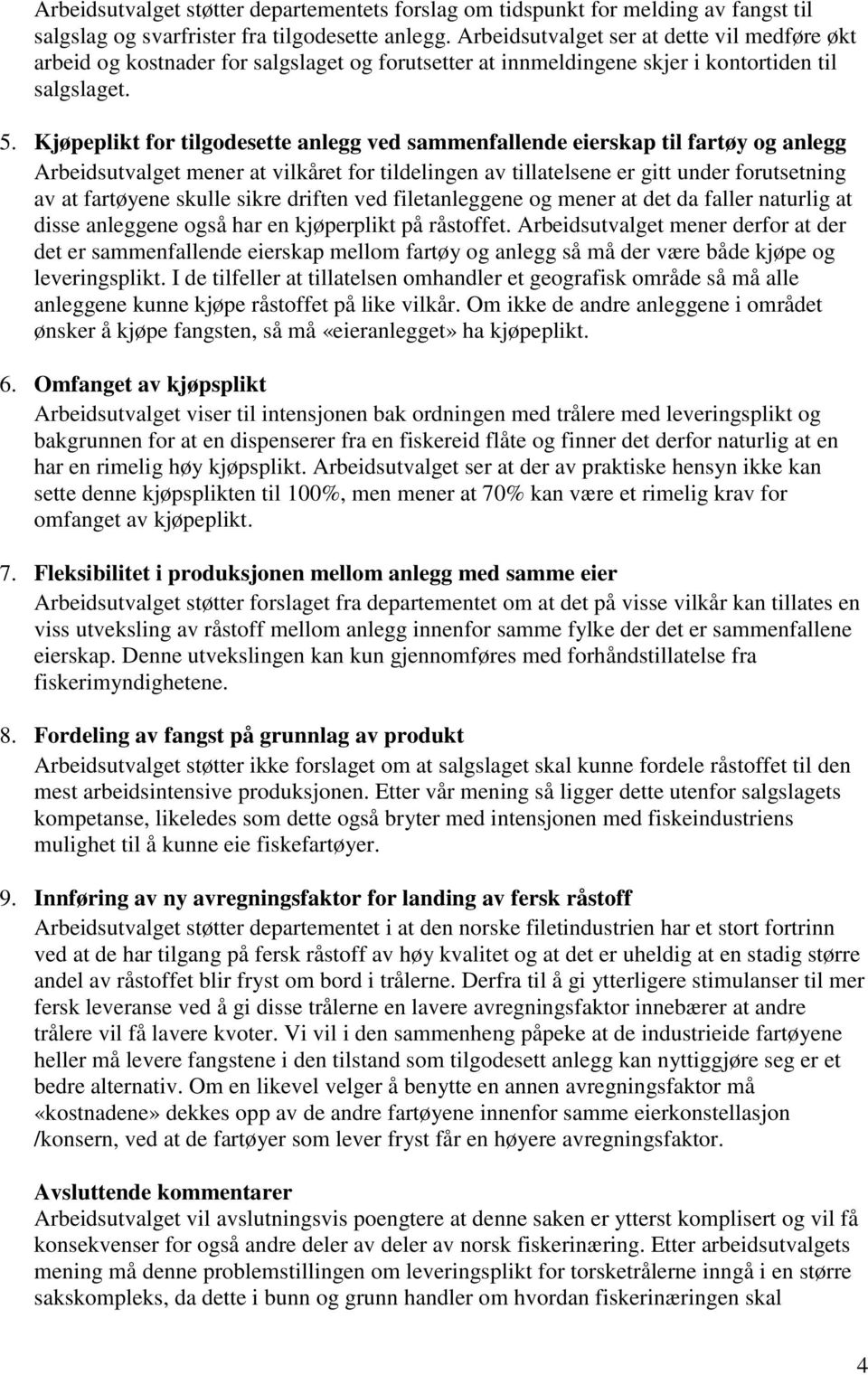 Kjøpeplikt for tilgodesette anlegg ved sammenfallende eierskap til fartøy og anlegg Arbeidsutvalget mener at vilkåret for tildelingen av tillatelsene er gitt under forutsetning av at fartøyene skulle