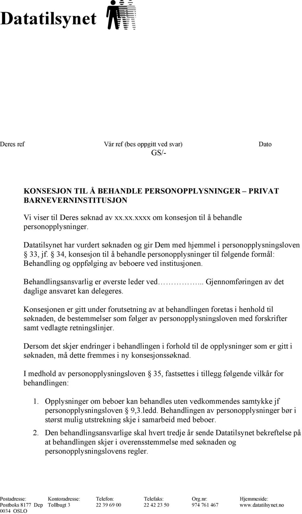 34, konsesjon til å behandle personopplysninger til følgende formål: Behandling og oppfølging av beboere ved institusjonen. Behandlingsansvarlig er øverste leder ved.