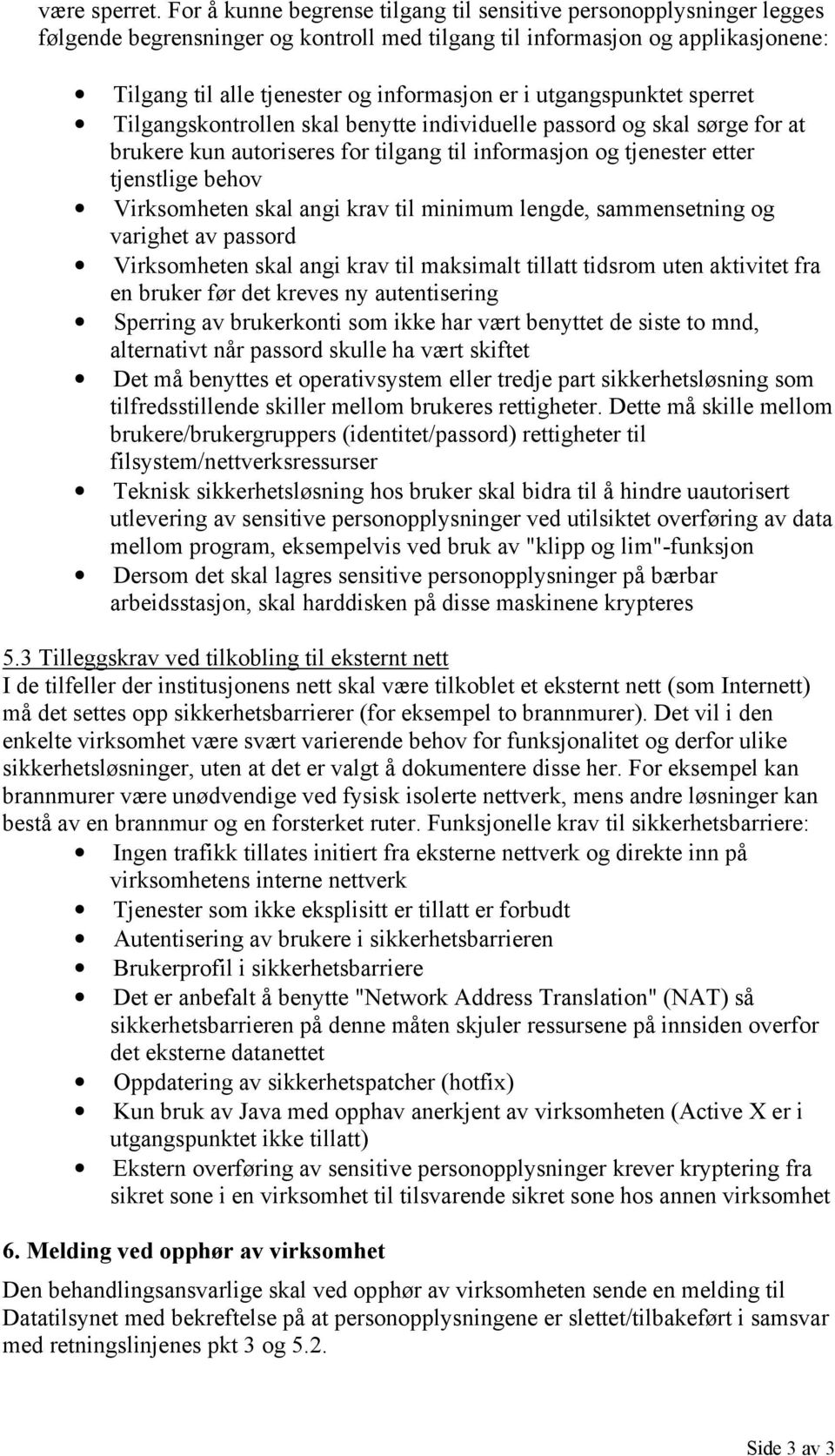 utgangspunktet sperret Tilgangskontrollen skal benytte individuelle passord og skal sørge for at brukere kun autoriseres for tilgang til informasjon og tjenester etter tjenstlige behov Virksomheten