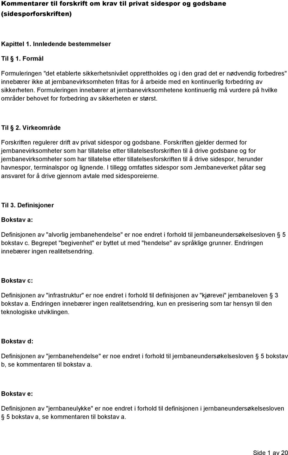 av sikkerheten. Formuleringen innebærer at jernbanevirksomhetene kontinuerlig må vurdere på hvilke områder behovet for forbedring av sikkerheten er størst. Til 2.