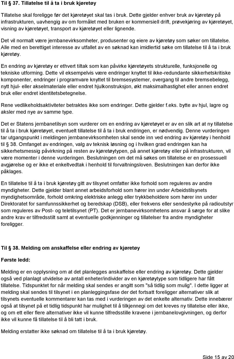 lignende. Det vil normalt være jernbanevirksomheter, produsenter og eiere av kjøretøy som søker om tillatelse.