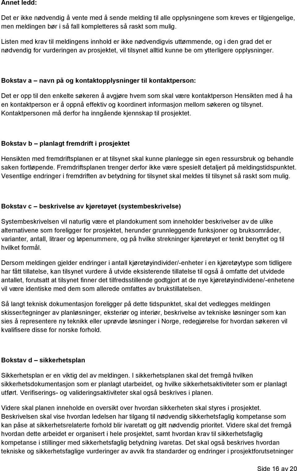 Bokstav a navn på og kontaktopplysninger til kontaktperson: Det er opp til den enkelte søkeren å avgjøre hvem som skal være kontaktperson Hensikten med å ha en kontaktperson er å oppnå effektiv og