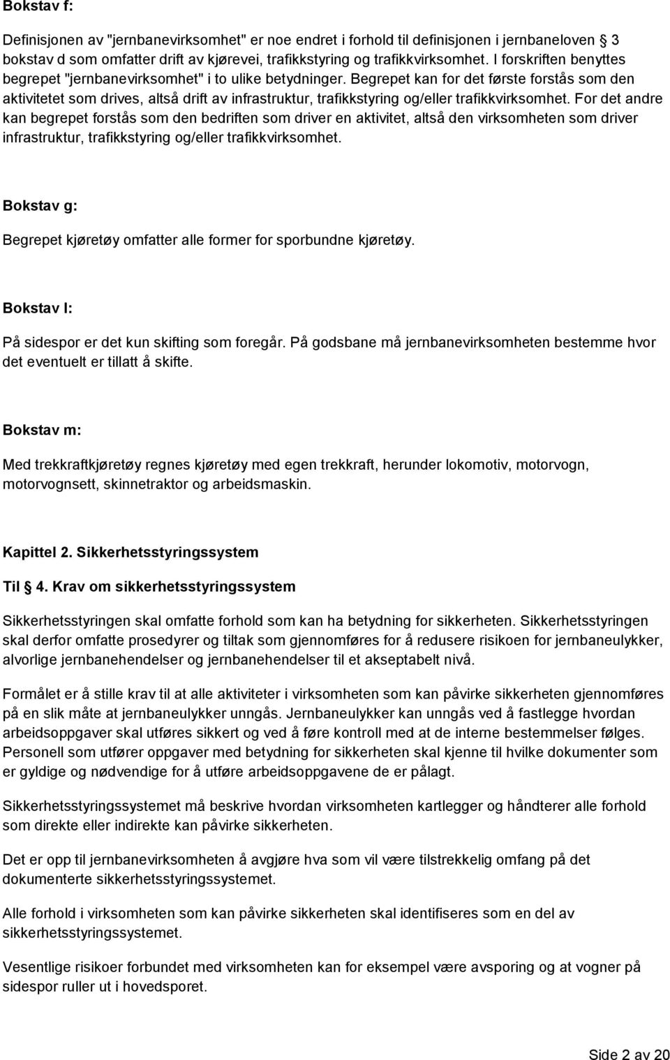 Begrepet kan for det første forstås som den aktivitetet som drives, altså drift av infrastruktur, trafikkstyring og/eller trafikkvirksomhet.