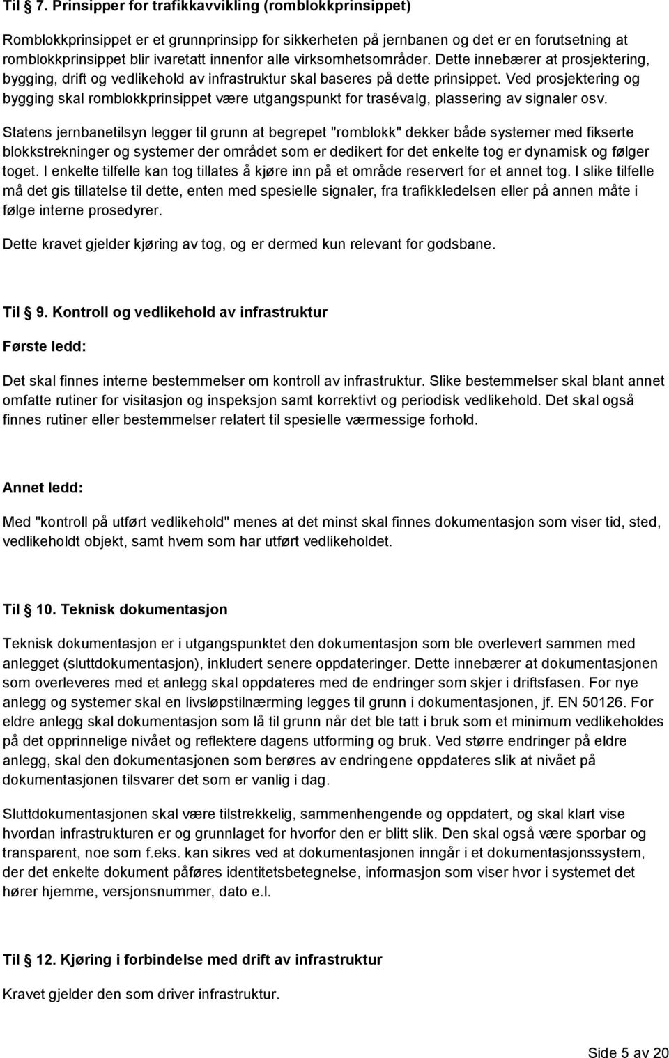 virksomhetsområder. Dette innebærer at prosjektering, bygging, drift og vedlikehold av infrastruktur skal baseres på dette prinsippet.