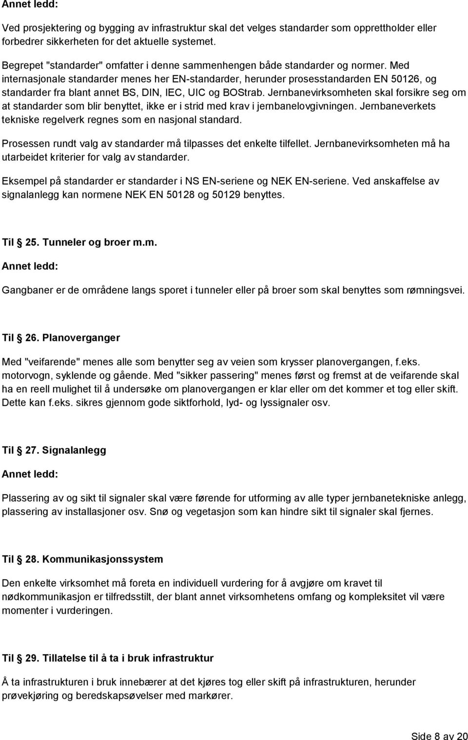 Med internasjonale standarder menes her EN-standarder, herunder prosesstandarden EN 50126, og standarder fra blant annet BS, DIN, IEC, UIC og BOStrab.