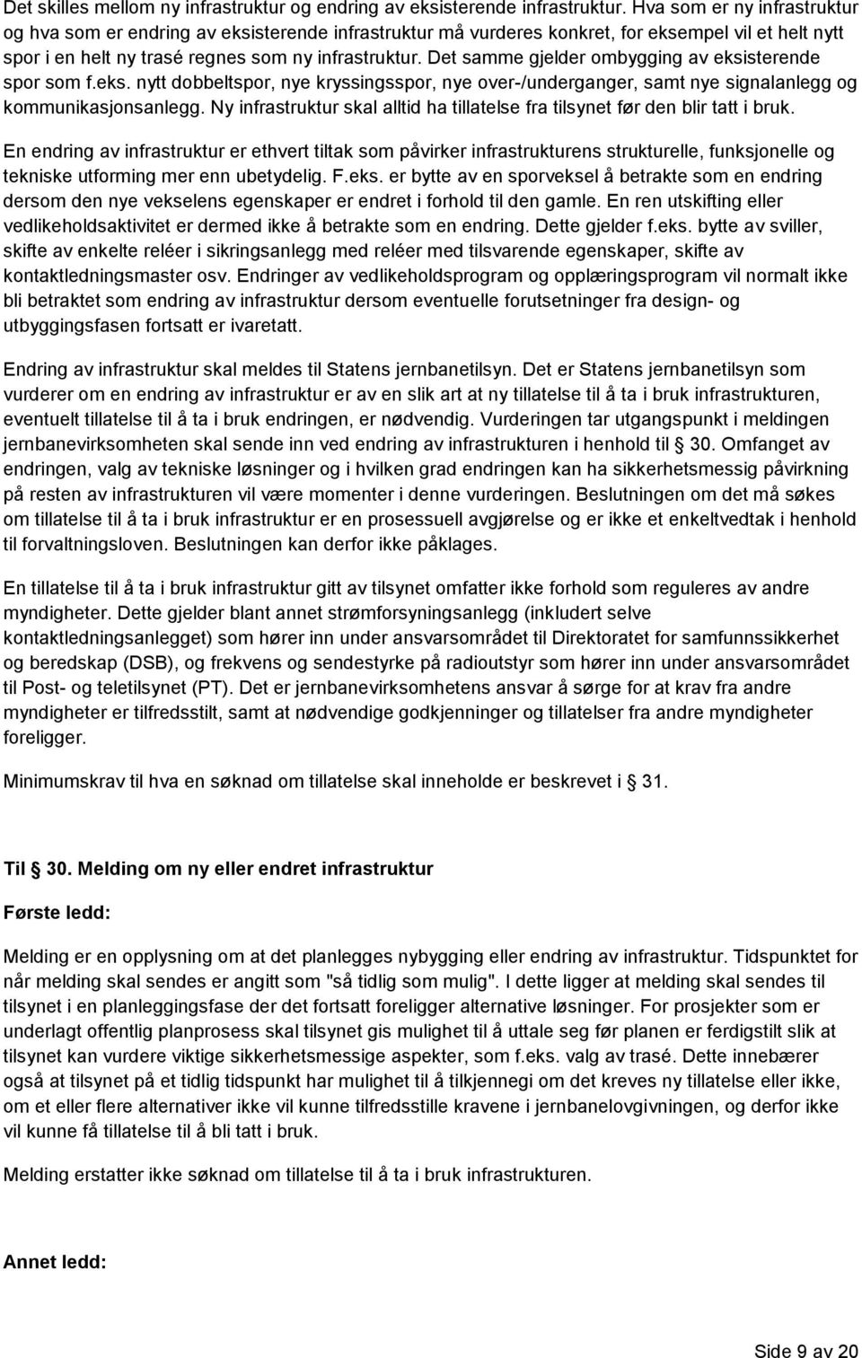 Det samme gjelder ombygging av eksisterende spor som f.eks. nytt dobbeltspor, nye kryssingsspor, nye over-/underganger, samt nye signalanlegg og kommunikasjonsanlegg.