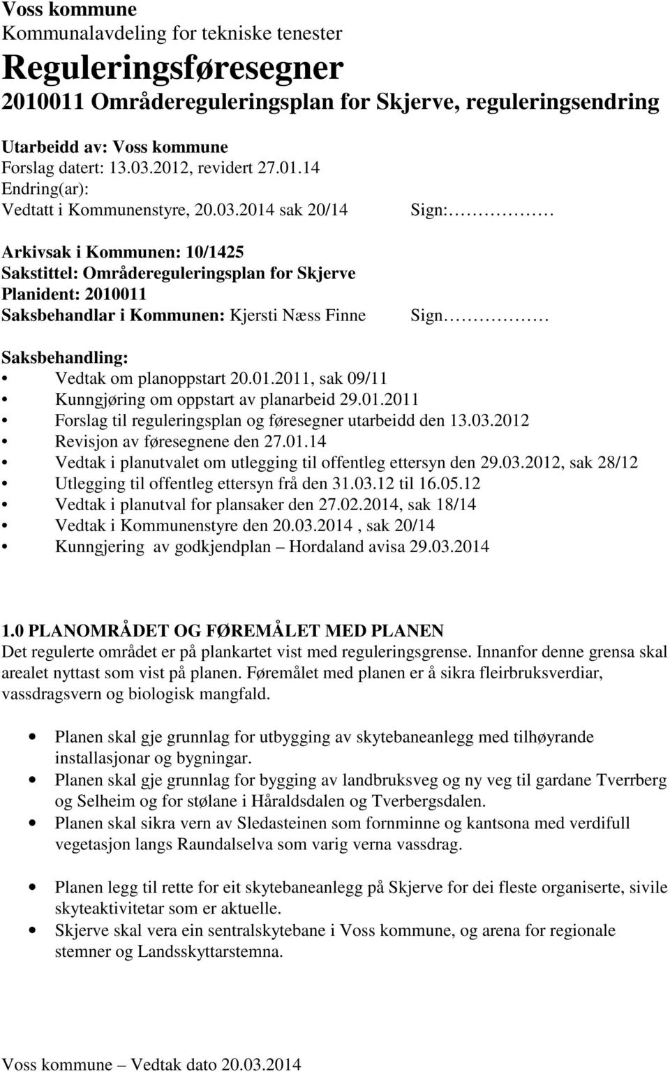 2014 sak 20/14 Arkivsak i Kommunen: 10/1425 Sakstittel: Områdereguleringsplan for Skjerve Planident: 2010011 Saksbehandlar i Kommunen: Kjersti Næss Finne Sign: Sign Saksbehandling: Vedtak om