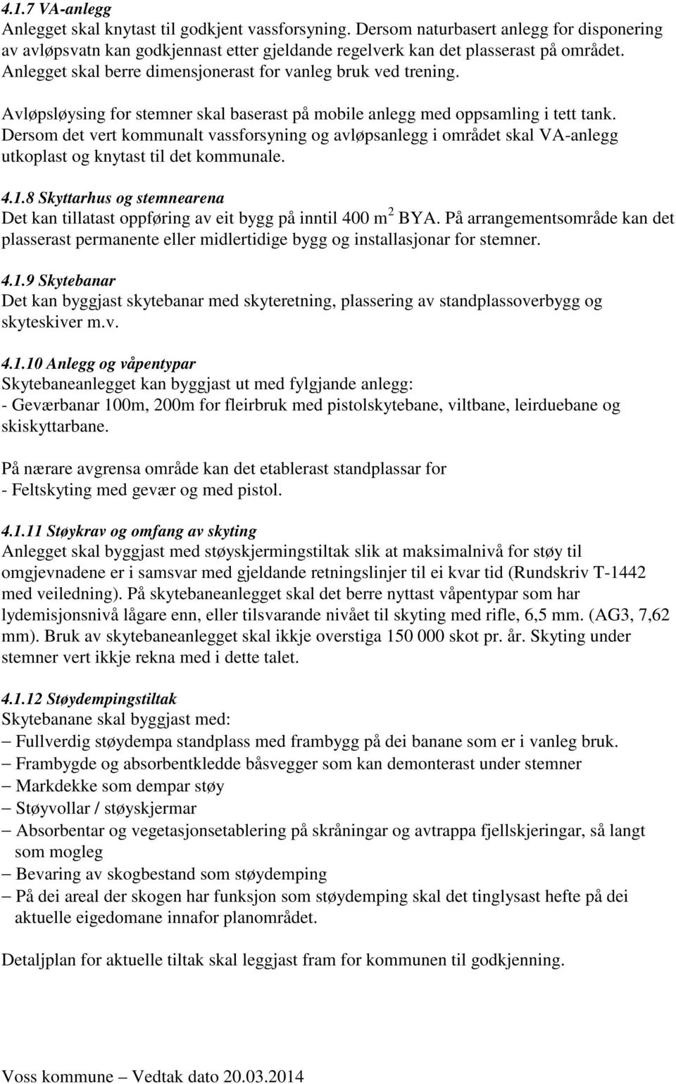 Dersom det vert kommunalt vassforsyning og avløpsanlegg i området skal VA-anlegg utkoplast og knytast til det kommunale. 4.1.