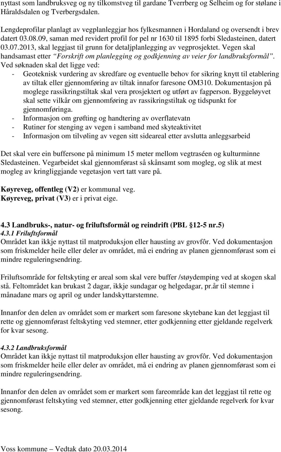 2013, skal leggjast til grunn for detaljplanlegging av vegprosjektet. Vegen skal handsamast etter Forskrift om planlegging og godkjenning av veier for landbruksformål.