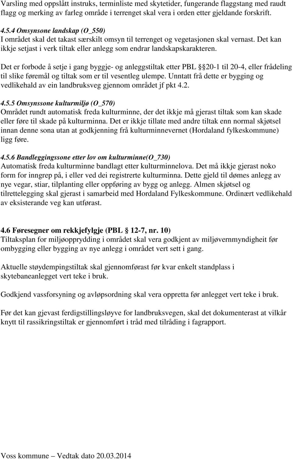 Det er forbode å setje i gang byggje- og anleggstiltak etter PBL 20-1 til 20-4, eller frådeling til slike føremål og tiltak som er til vesentleg ulempe.