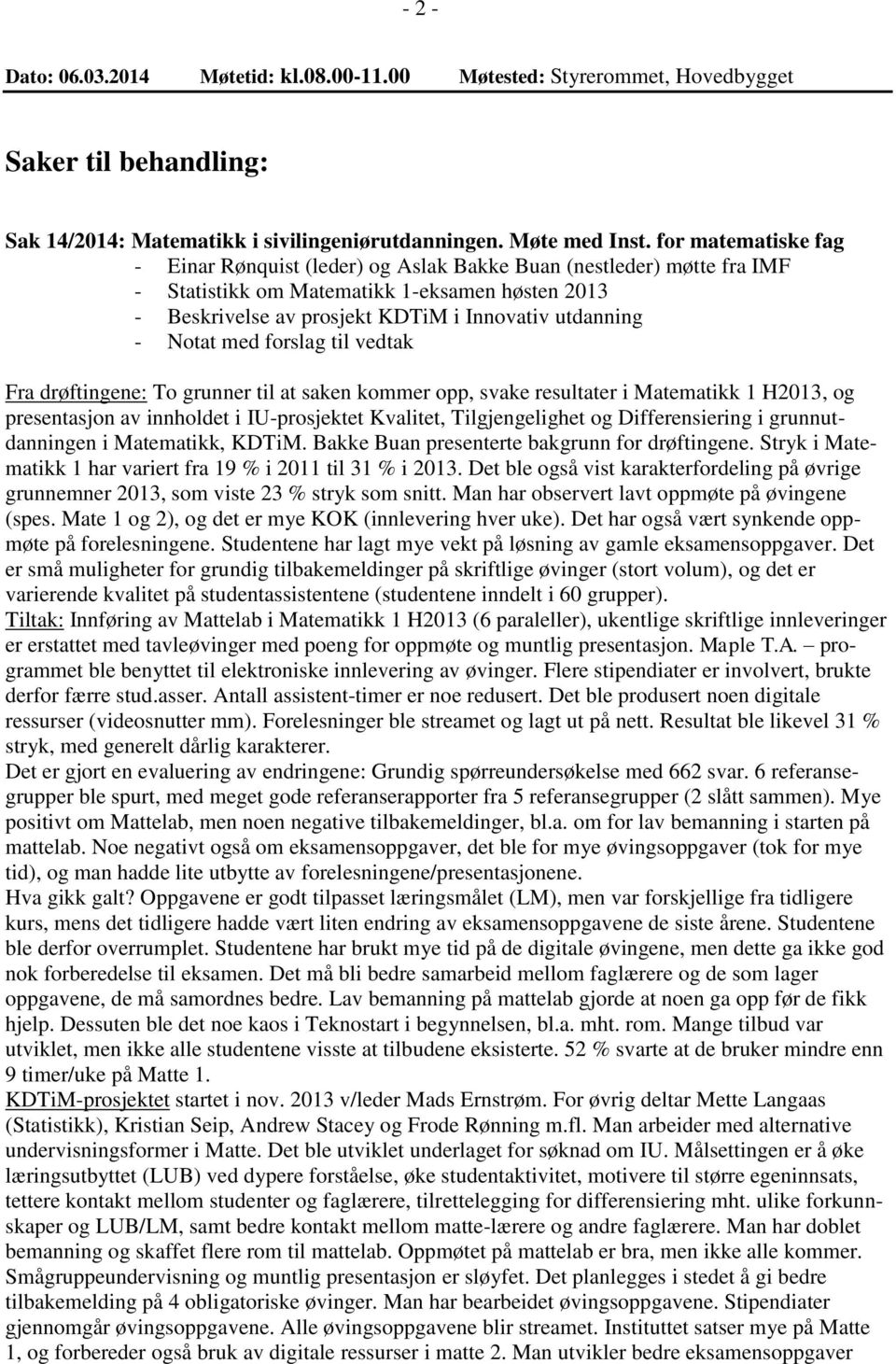 drøftingene: To grunner til at saken kommer opp, svake resultater i Matematikk 1 H2013, og presentasjon av innholdet i IU-prosjektet Kvalitet, Tilgjengelighet og Differensiering i grunnutdanningen i