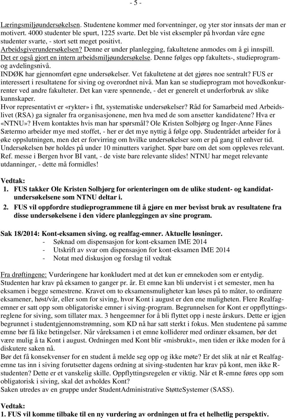 Det er også gjort en intern arbeidsmiljøundersøkelse. Denne følges opp fakultets-, studieprogramog avdelingsnivå. INDØK har gjennomført egne undersøkelser. Vet fakultetene at det gjøres noe sentralt?