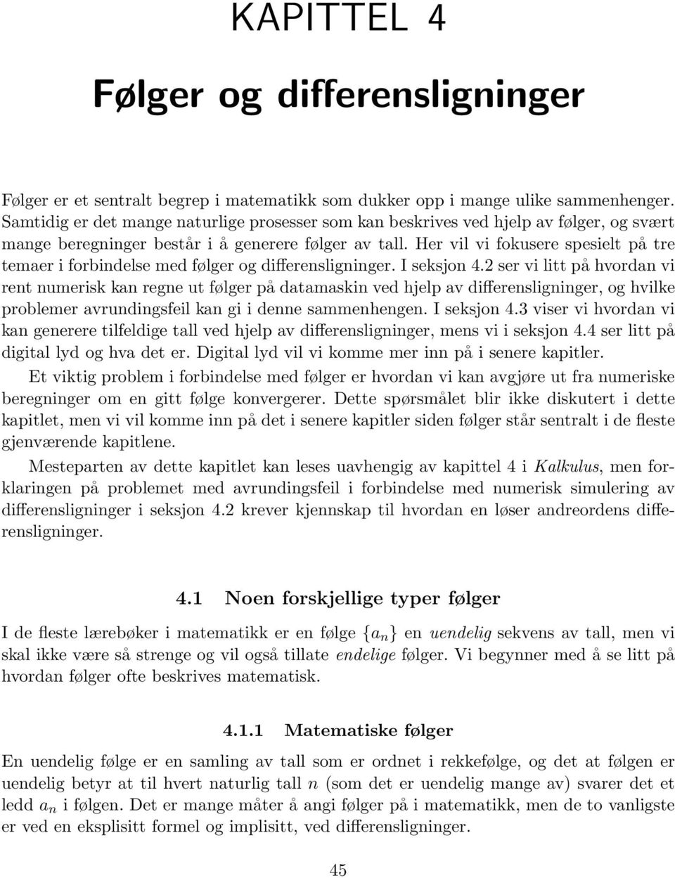 rent numerisk kan regne ut følger på datamaskin ved hjelp av differensligninger, og hvilke problemer avrundingsfeil kan gi i denne sammenhengen I seksjon 43 viser vi hvordan vi kan generere