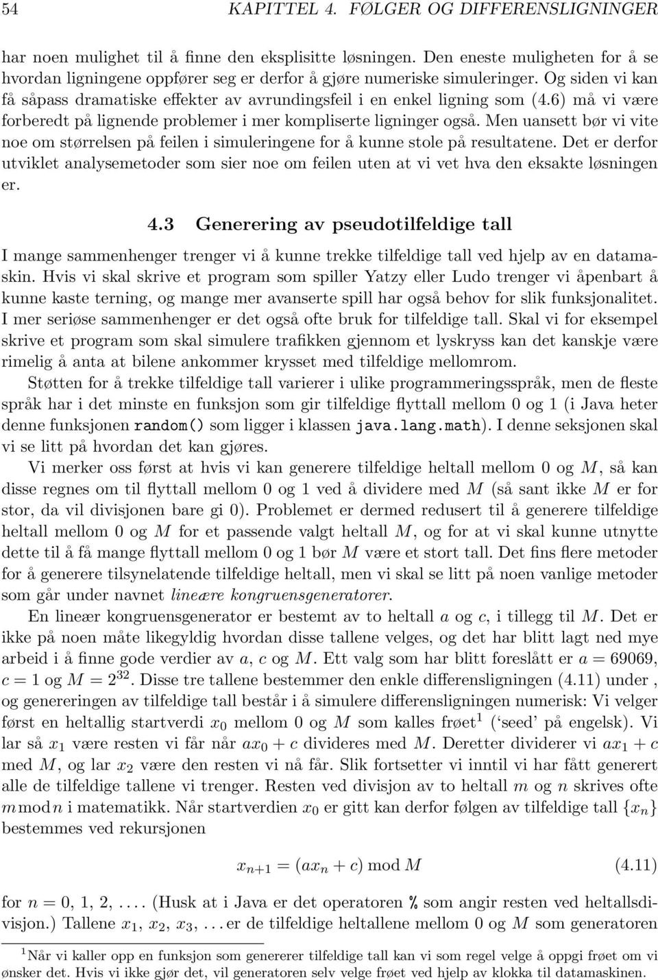 vite noe om størrelsen på feilen i simuleringene for å kunne stole på resultatene Det er derfor utviklet analysemetoder som sier noe om feilen uten at vi vet hva den eksakte løsningen er 43