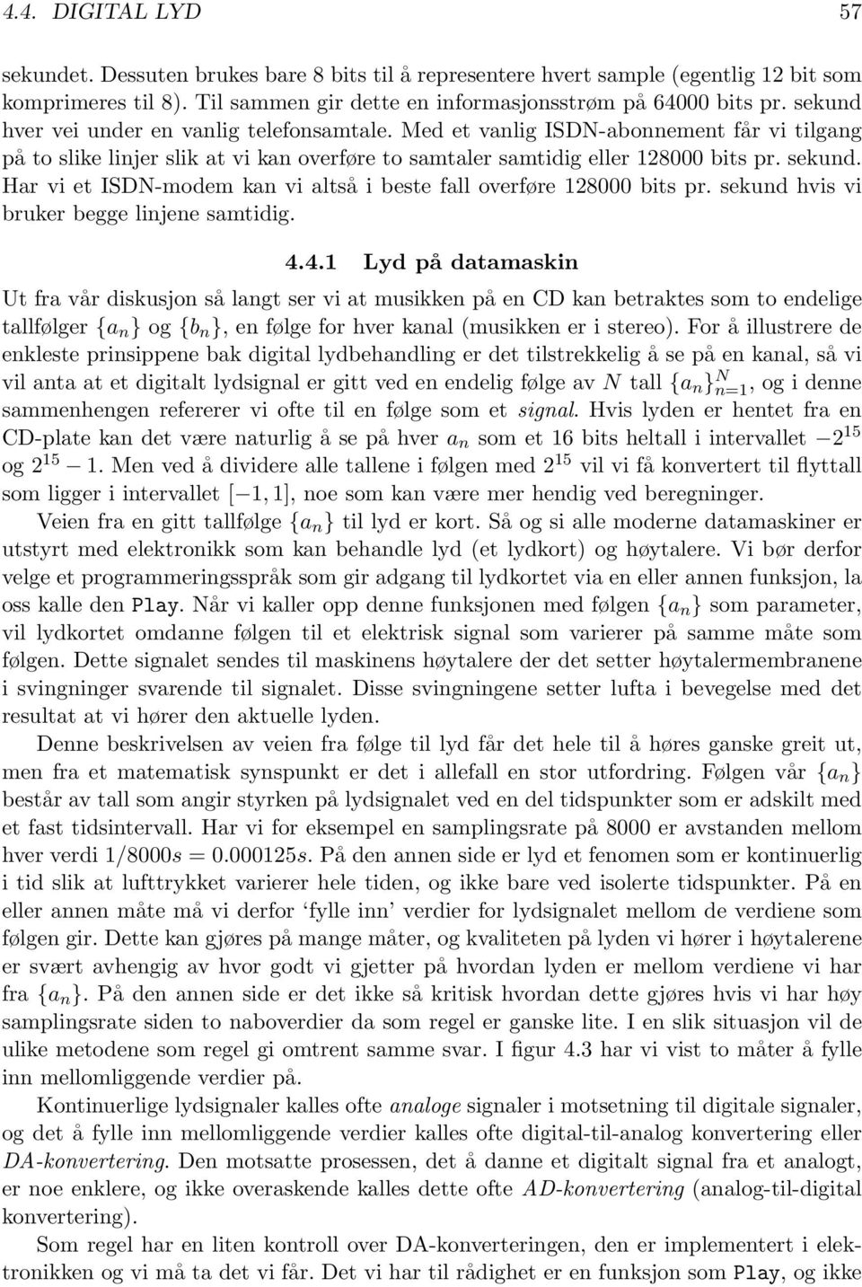 altså i beste fall overføre 128000 bits pr sekund hvis vi bruker begge linjene samtidig 441 Lyd på datamaskin Ut fra vår diskusjon så langt ser vi at musikken på en CD kan betraktes som to endelige