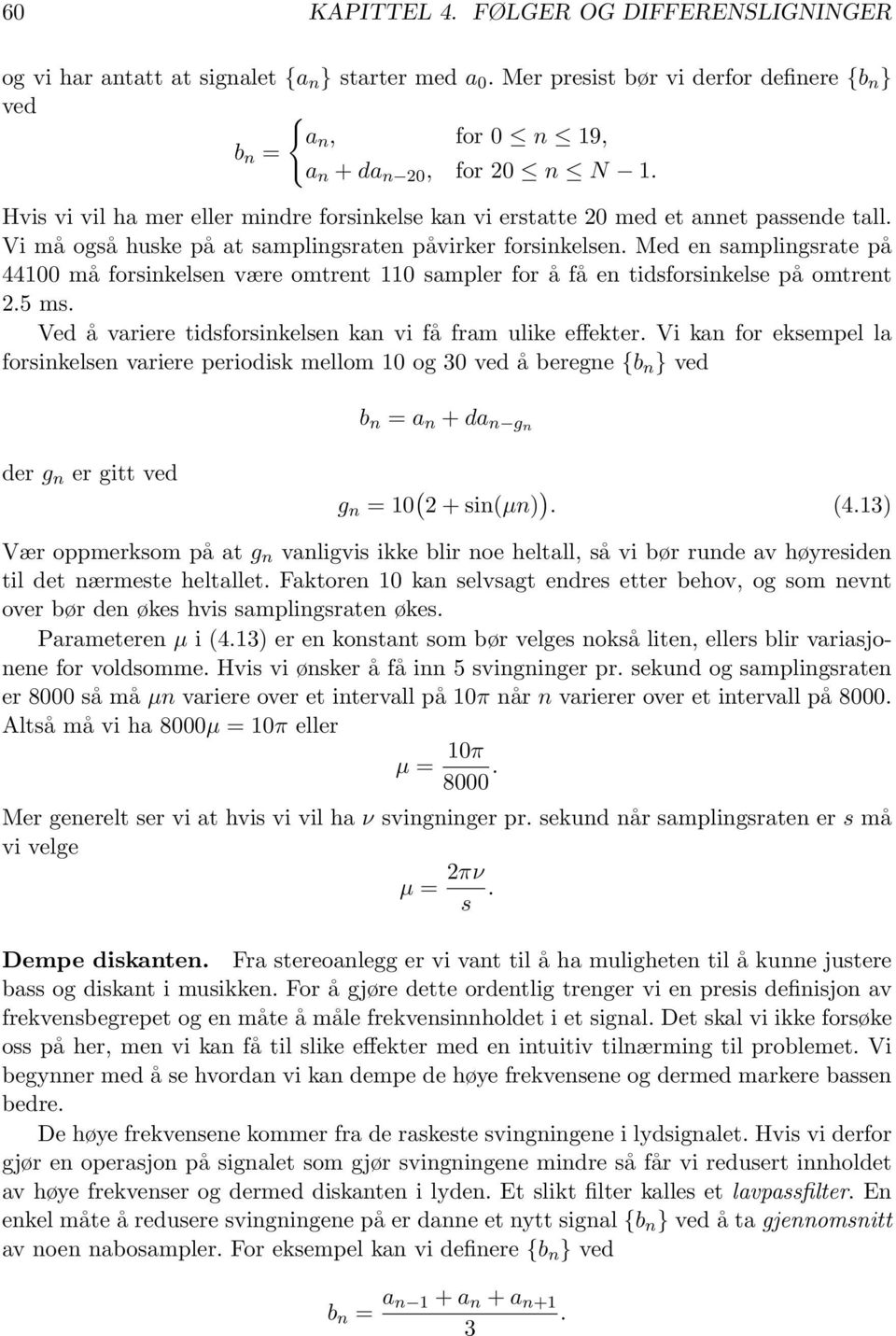 omtrent 110 sampler for å få en tidsforsinkelse på omtrent 25 ms Ved å variere tidsforsinkelsen kan vi få fram ulike effekter Vi kan for eksempel la forsinkelsen variere periodisk mellom 10 og 30 ved