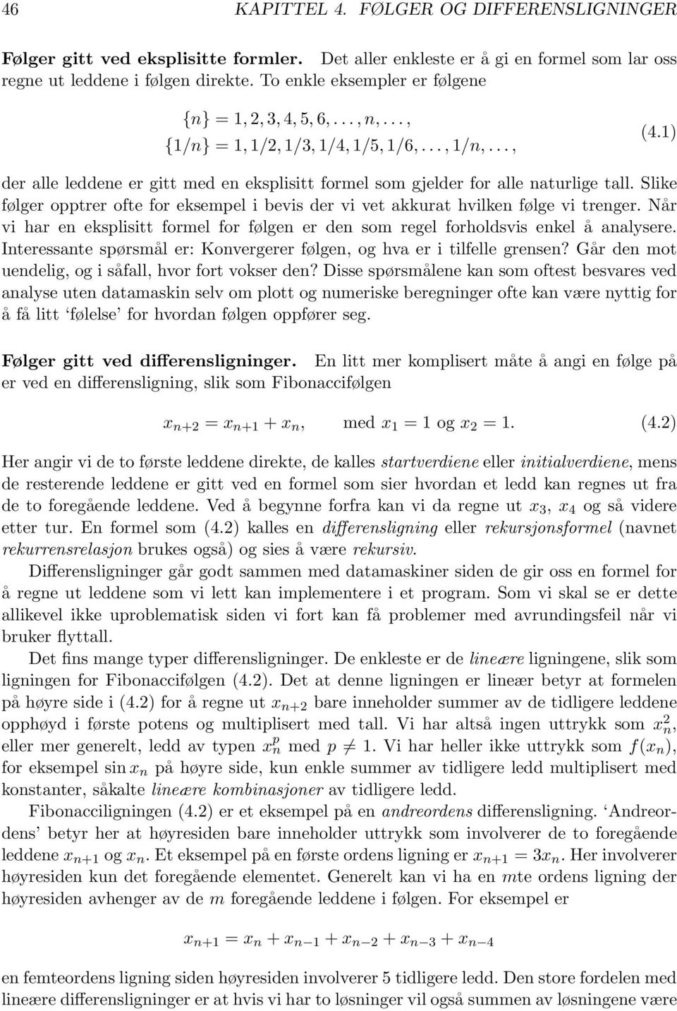 bevis der vi vet akkurat hvilken følge vi trenger Når vi har en eksplisitt formel for følgen er den som regel forholdsvis enkel å analysere Interessante spørsmål er: Konvergerer følgen, og hva er i
