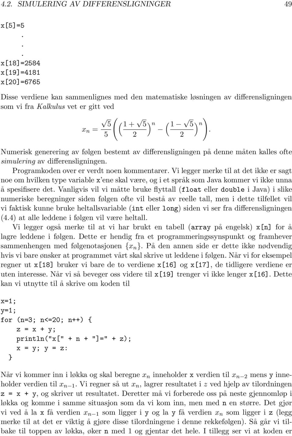 kommentarer Vi legger merke til at det ikke er sagt noe om hvilken type variable x ene skal være, og i et språk som Java kommer vi ikke unna å spesifisere det Vanligvis vil vi måtte bruke flyttall