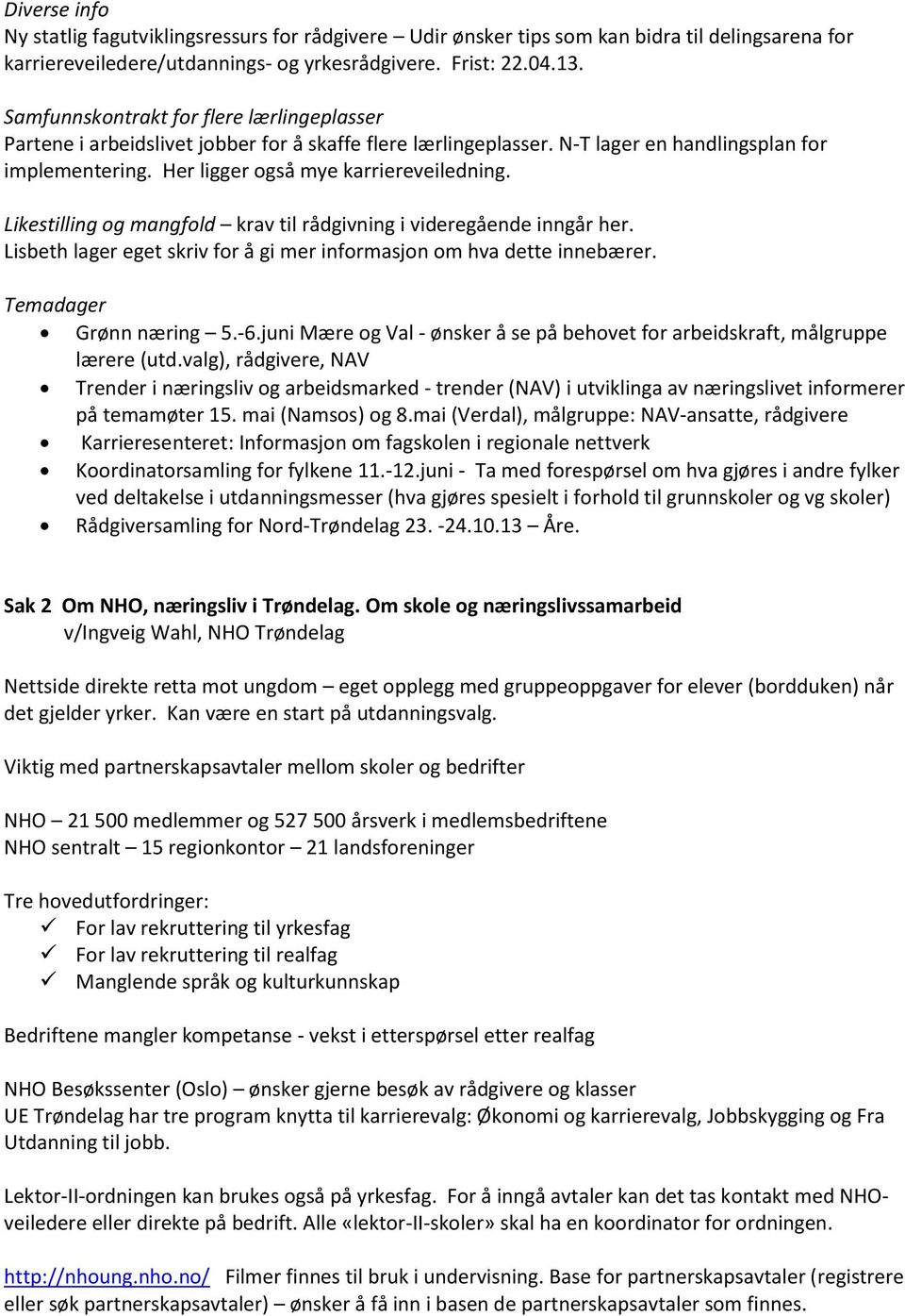 Likestilling og mangfold krav til rådgivning i videregående inngår her. Lisbeth lager eget skriv for å gi mer informasjon om hva dette innebærer. Temadager Grønn næring 5.-6.