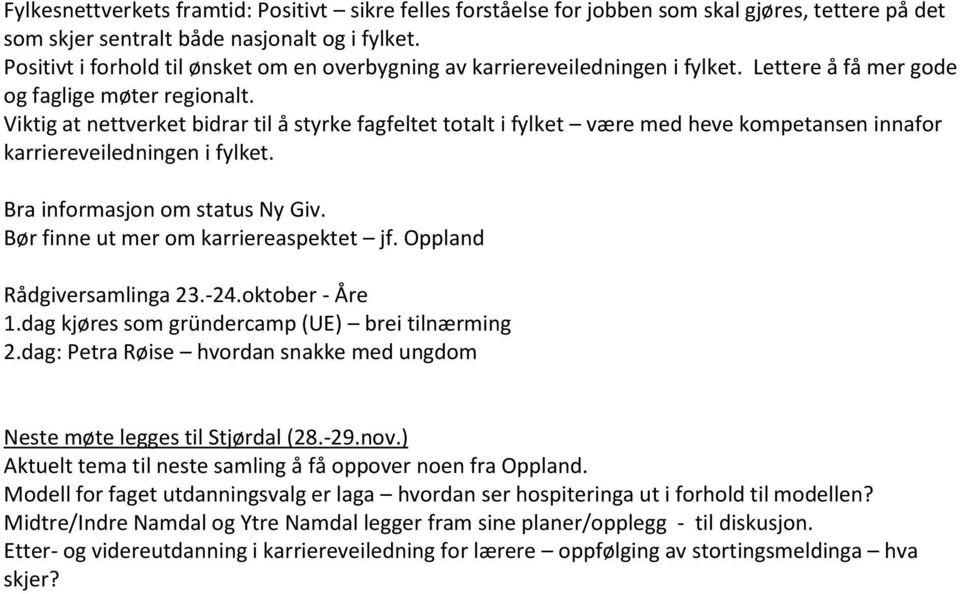 Viktig at nettverket bidrar til å styrke fagfeltet totalt i fylket være med heve kompetansen innafor karriereveiledningen i fylket. Bra informasjon om status Ny Giv.