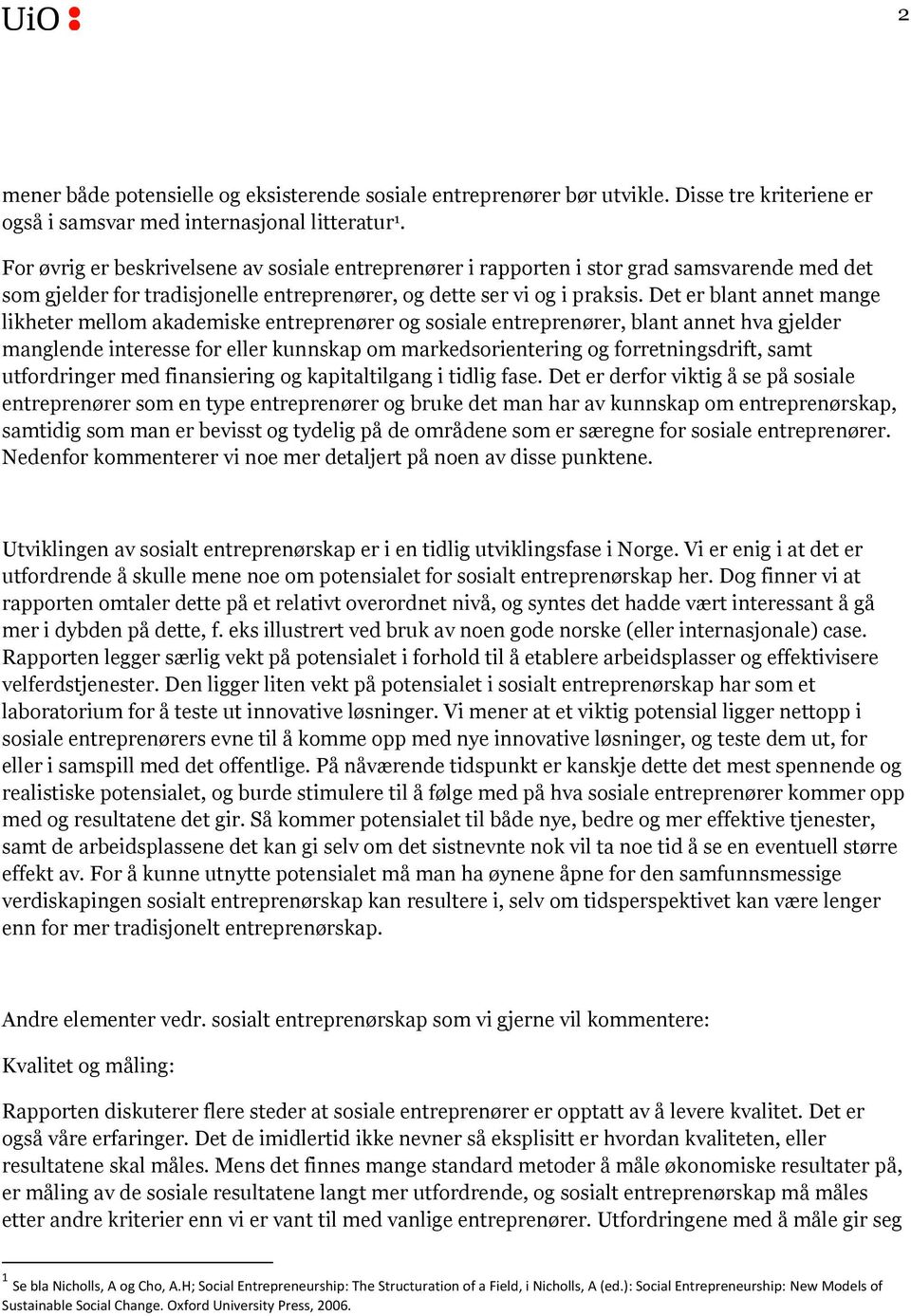 Det er blant annet mange likheter mellom akademiske entreprenører og sosiale entreprenører, blant annet hva gjelder manglende interesse for eller kunnskap om markedsorientering og forretningsdrift,