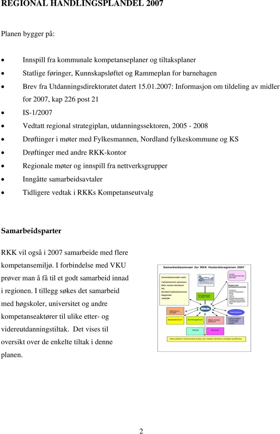 2007: Informasjon om tildeling av midler for 2007, kap 226 post 21 IS-1/2007 Vedtatt regional strategiplan, utdanningssektoren, 2005-2008 Drøftinger i møter med Fylkesmannen, Nordland fylkeskommune