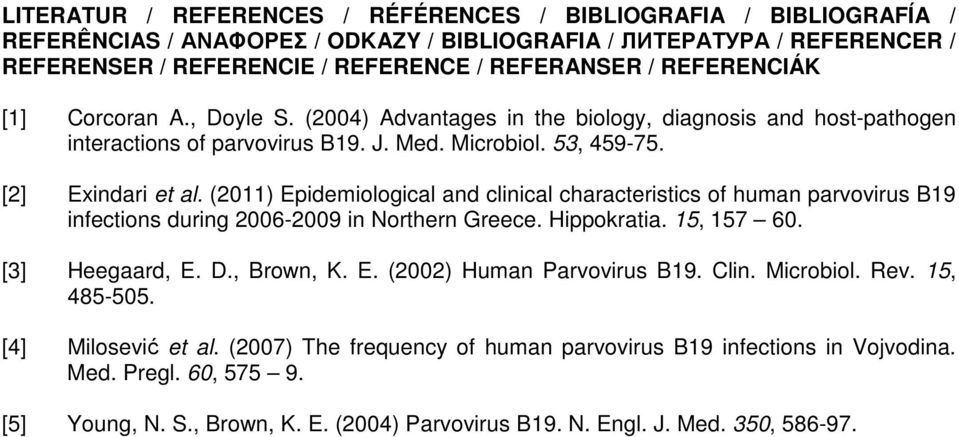 (2011) Epidemiological and clinical characteristics of human parvovirus B19 infections during 2006-2009 in Northern Greece. Hippokratia. 15, 157 60. [3] Heegaard, E. D., Brown, K. E. (2002) Human Parvovirus B19.