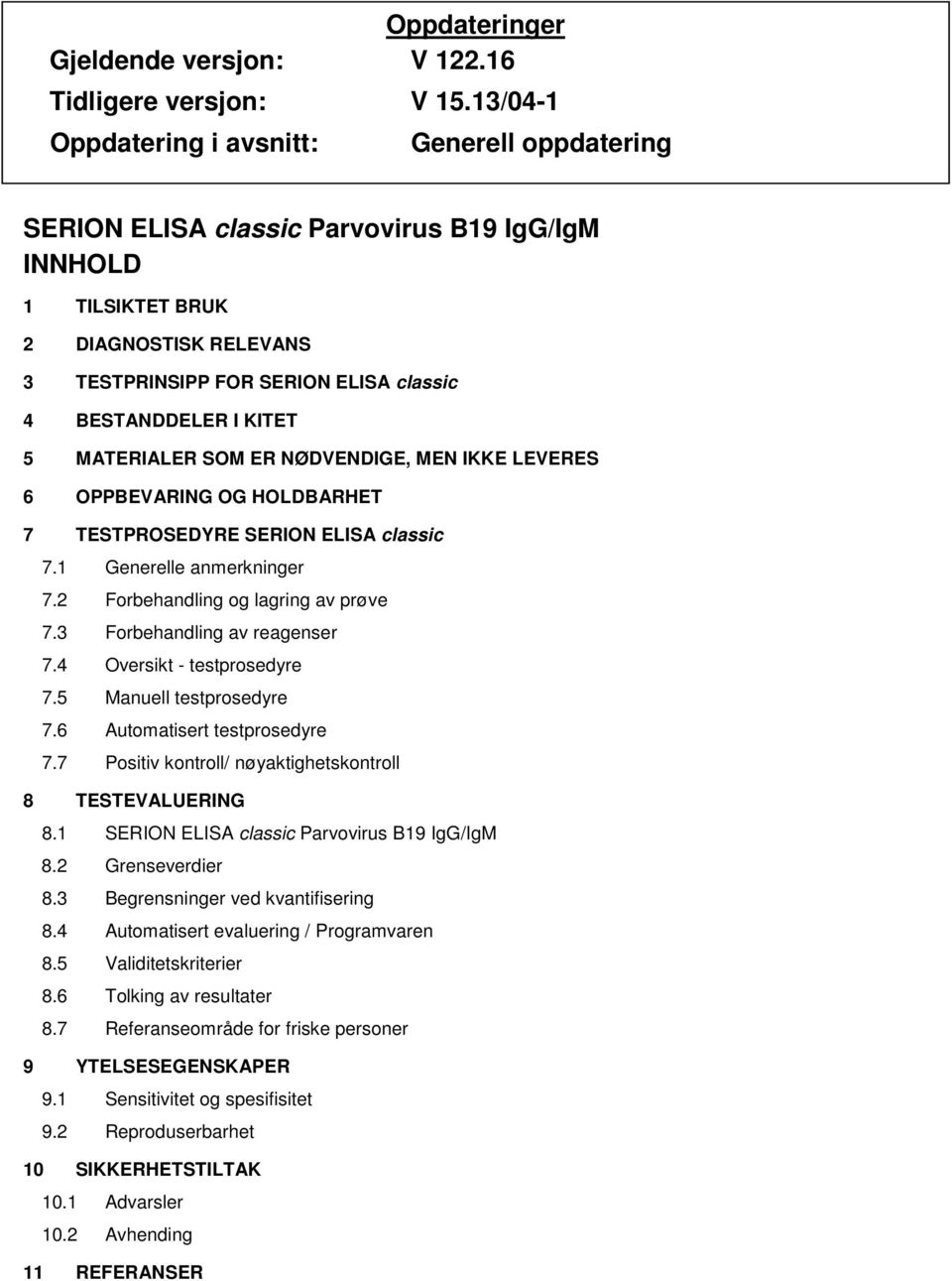 I KITET 5 MATERIALER SOM ER NØDVENDIGE, MEN IKKE LEVERES 6 OPPBEVARING OG HOLDBARHET 7 TESTPROSEDYRE SERION ELISA classic 7.1 Generelle anmerkninger 7.2 Forbehandling og lagring av prøve 7.