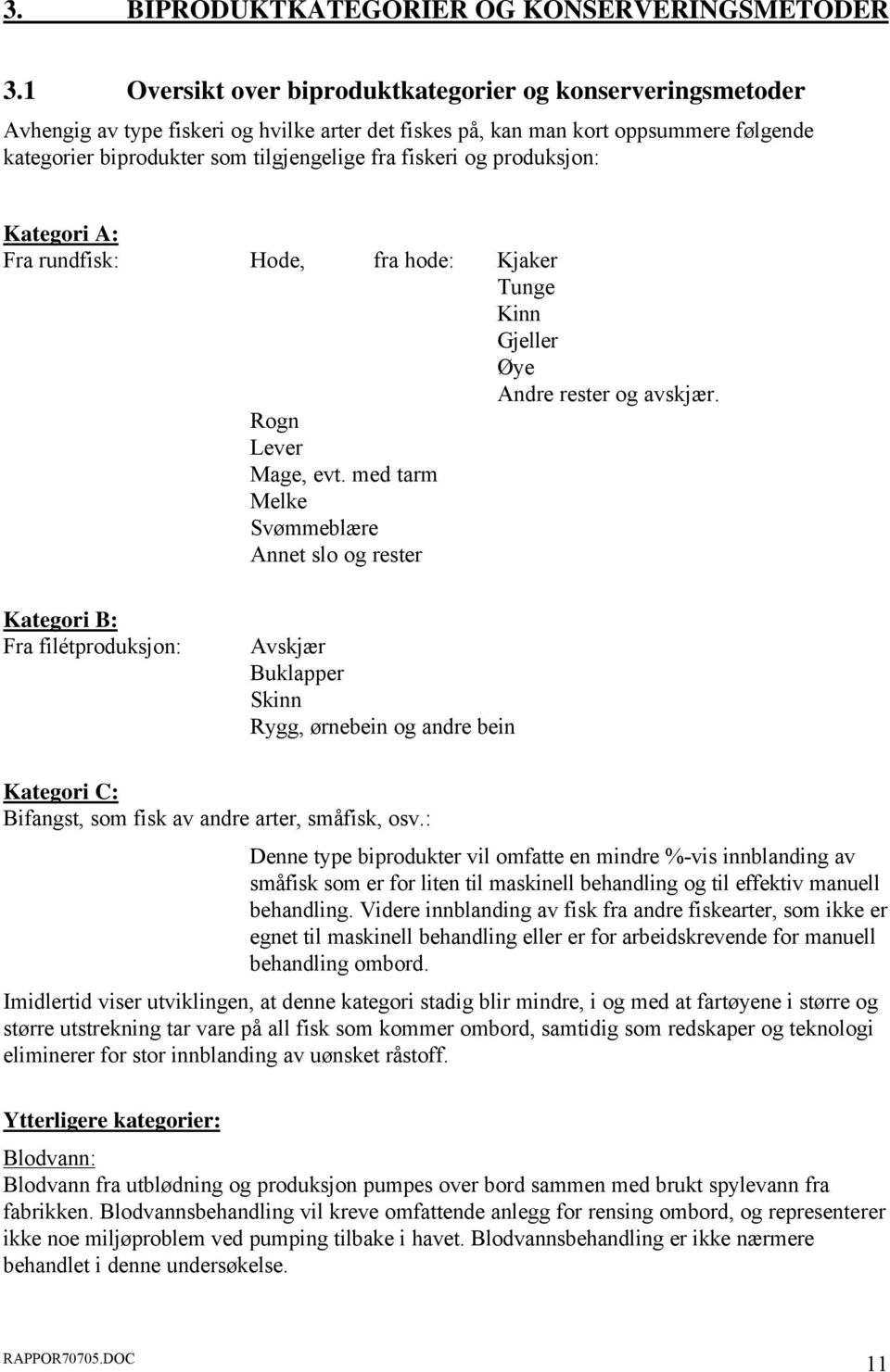 fiskeri og produksjon: Kategori A: Fra rundfisk: Hode, fra hode: Kjaker Tunge Kinn Gjeller Øye Andre rester og avskjær. Rogn Lever Mage, evt.