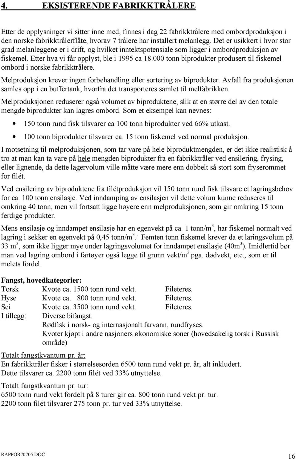 000 tonn biprodukter produsert til fiskemel ombord i norske fabrikktrålere. Melproduksjon krever ingen forbehandling eller sortering av biprodukter.