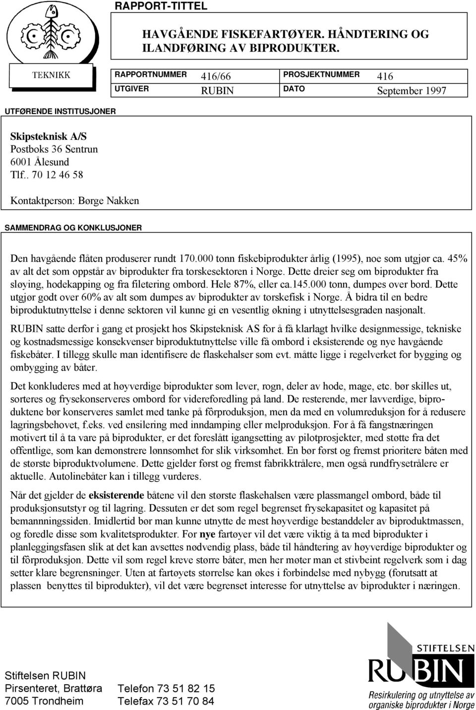 . 70 12 46 58 Kontaktperson: Børge Nakken SAMMENDRAG OG KONKLUSJONER Den havgående flåten produserer rundt 170.000 tonn fiskebiprodukter årlig (1995), noe som utgjør ca.