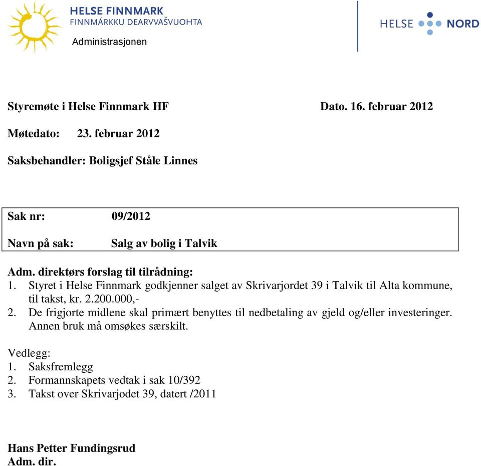 Styret i Helse Finnmark godkjenner salget av Skrivarjordet 39 i Talvik til Alta kommune, til takst, kr. 2.200.000,- 2.